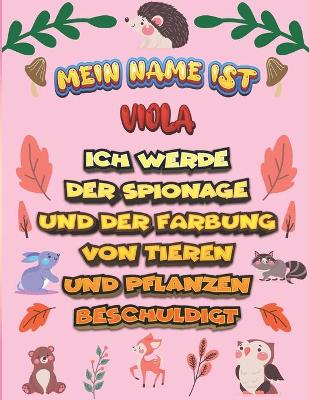 Book cover for Mein Name ist Viola Ich werde der Spionage und der Farbung von Tieren und Pflanzen beschuldigt