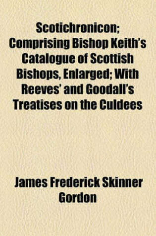 Cover of Scotichronicon (Volume 2); Comprising Bishop Keith's Catalogue of Scottish Bishops, Enlarged with Reeves' and Goodall's Treatises on the Culdees