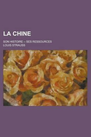 Cover of La Chine; Son Histoire -- Ses Ressources