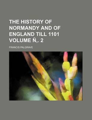 Book cover for The History of Normandy and of England Till 1101 Volume N . 2