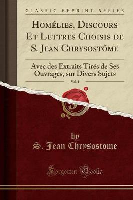 Book cover for Homélies, Discours Et Lettres Choisis de S. Jean Chrysostôme, Vol. 1