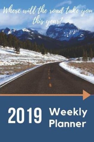 Cover of 2019 Weekly Planner - Where Will the Road Take You This Year?