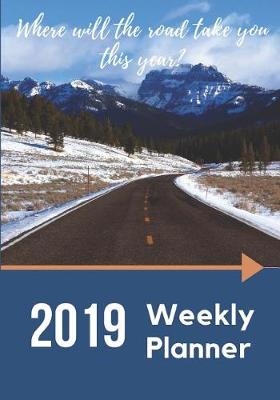 Book cover for 2019 Weekly Planner - Where Will the Road Take You This Year?