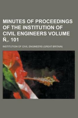 Cover of Minutes of Proceedings of the Institution of Civil Engineers Volume N . 101