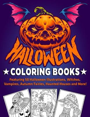 Book cover for Halloween Coloring Books Featuring 50 Halloween Illustrations, Witches, Vampires, Autumn Fairies, Haunted Houses and More!