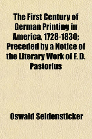 Cover of The First Century of German Printing in America, 1728-1830; Preceded by a Notice of the Literary Work of F. D. Pastorius