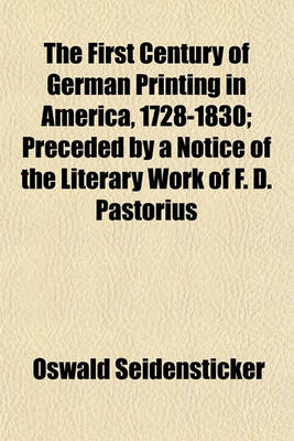 Book cover for The First Century of German Printing in America, 1728-1830; Preceded by a Notice of the Literary Work of F. D. Pastorius