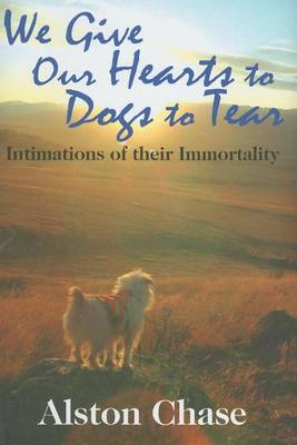 Cover of We Give Our Hearts to Dogs to Tear: Intimations of Their Immortality