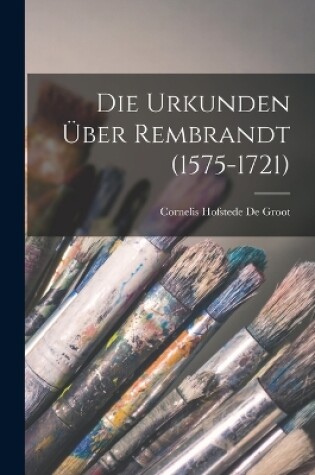 Cover of Die Urkunden Über Rembrandt (1575-1721)