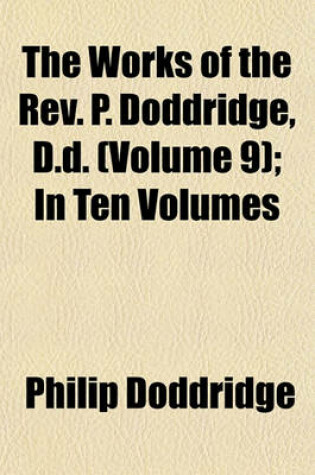 Cover of The Works of the REV. P. Doddridge, D.D. (Volume 9); In Ten Volumes