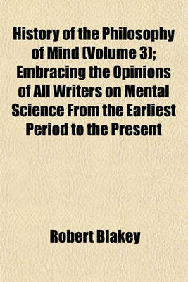 Book cover for History of the Philosophy of Mind (Volume 3); Embracing the Opinions of All Writers on Mental Science from the Earliest Period to the Present