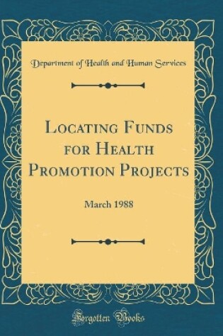 Cover of Locating Funds for Health Promotion Projects: March 1988 (Classic Reprint)