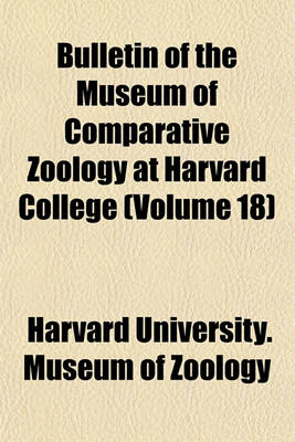 Book cover for Bulletin of the Museum of Comparative Zoology at Harvard College (Volume 18)