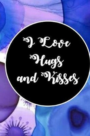 Cover of I Love Hugs and Kisses