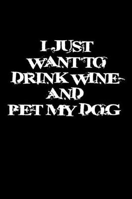 Book cover for I just want to drink wine and pet my dog