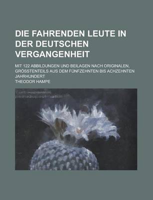 Book cover for Die Fahrenden Leute in Der Deutschen Vergangenheit; Mit 122 Abbildungen Und Beilagen Nach Originalen, Grosstenteils Aus Dem Funfzehnten Bis Achzehnten