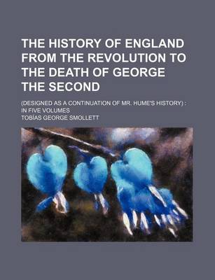 Book cover for The History of England from the Revolution to the Death of George the Second; (Designed as a Continuation of Mr. Hume's History) in Five Volumes