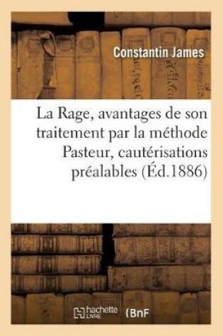 Cover of La Rage, Avantages de Son Traitement Par La Methode Pasteur, Necessite de Cauterisations Prealables