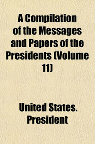 Cover of A Compilation of the Messages and Papers of the Presidents (Volume 11)