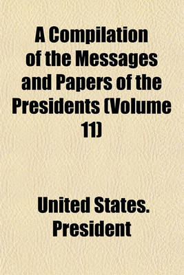 Book cover for A Compilation of the Messages and Papers of the Presidents (Volume 11)