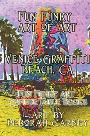 Cover of Fun Funky Art of Art Venice Graffiti Beach, CA