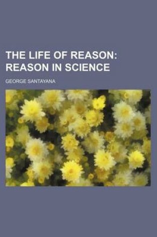 Cover of The Life of Reason; Reason in Science