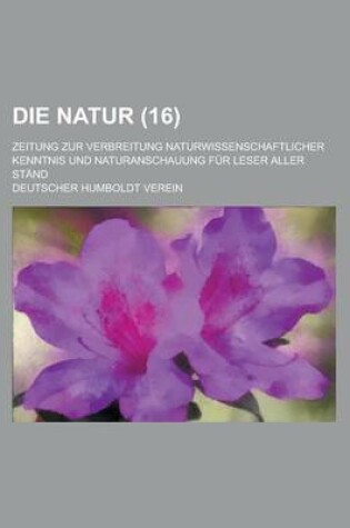 Cover of Die Natur; Zeitung Zur Verbreitung Naturwissenschaftlicher Kenntnis Und Naturanschauung Fur Leser Aller Stand (16 )