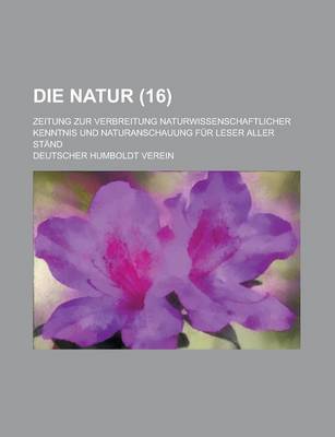 Book cover for Die Natur; Zeitung Zur Verbreitung Naturwissenschaftlicher Kenntnis Und Naturanschauung Fur Leser Aller Stand (16 )