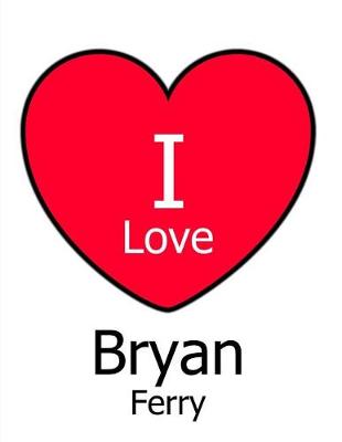 Book cover for I Love Bryan Ferry