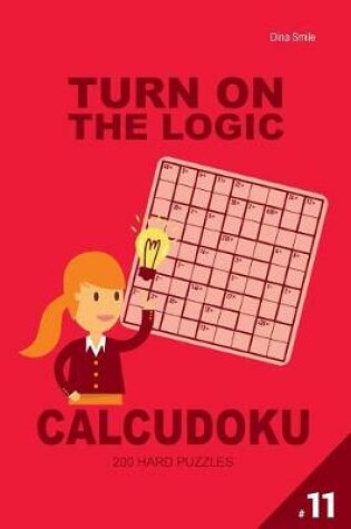 Cover of Turn On The Logic Calcudoku 200 Hard Puzzles 9x9 (Volume 11)