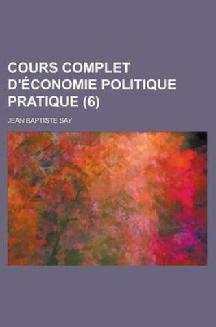 Cover of Cours Complet D'Economie Politique Pratique (6)