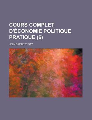 Book cover for Cours Complet D'Economie Politique Pratique (6)