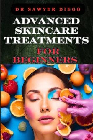 Cover of Advanced Skincare Treatments for Beginners