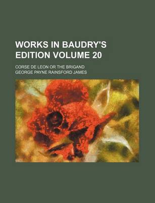 Book cover for Works in Baudry's Edition Volume 20; Corse de Leon or the Brigand