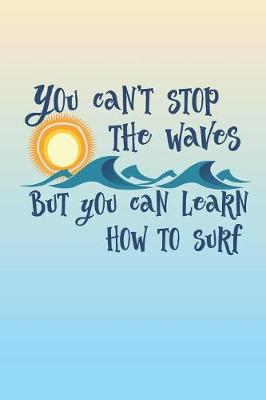 Book cover for You Can't Stop The Waves But You Can Learn How To Surf