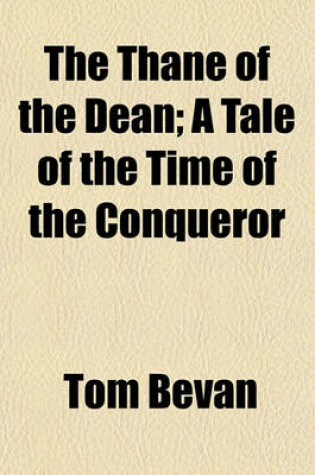 Cover of The Thane of the Dean; A Tale of the Time of the Conqueror