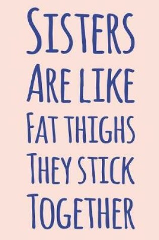 Cover of Sisters Are Like Fat Thighs They Stick Together