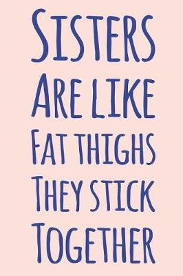 Book cover for Sisters Are Like Fat Thighs They Stick Together