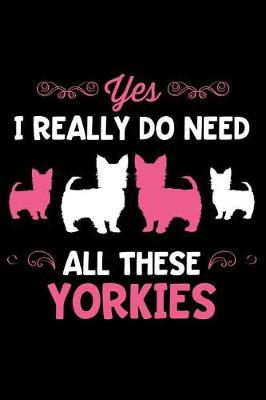 Book cover for Yes I Really Do Need All These Yorkies