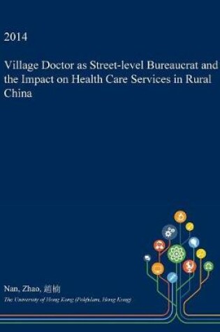 Cover of Village Doctor as Street-Level Bureaucrat and the Impact on Health Care Services in Rural China