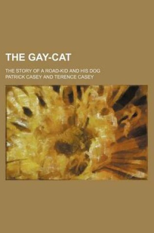 Cover of The Gay-Cat; The Story of a Road-Kid and His Dog