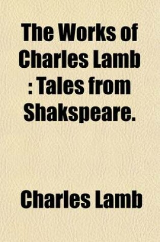 Cover of The Works of Charles Lamb (Volume 6); Tales from Shakspeare