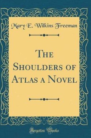 Cover of The Shoulders of Atlas a Novel (Classic Reprint)