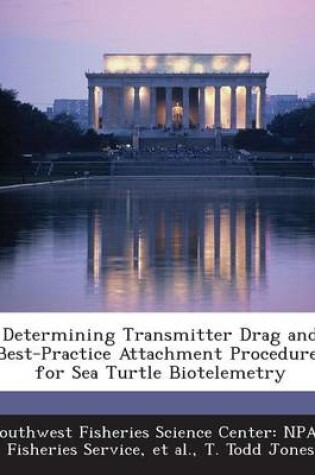 Cover of Determining Transmitter Drag and Best-Practice Attachment Procedures for Sea Turtle Biotelemetry