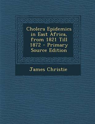 Book cover for Cholera Epidemics in East Africa, from 1821 Till 1872 - Primary Source Edition