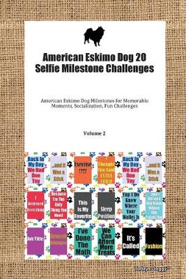 Cover of American Eskimo Dog 20 Selfie Milestone Challenges American Eskimo Dog Milestones for Memorable Moments, Socialization, Fun Challenges Volume 2