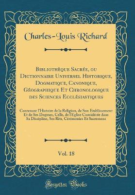 Book cover for Bibliotheque Sacree, Ou Dictionnaire Universel Historique, Dogmatique, Canonique, Geographique Et Chronologique Des Sciences Ecclesiastiques, Vol. 18