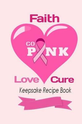 Cover of Go Pink Faith, Love, Cure Keepsake Recipe Book