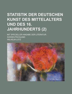 Book cover for Statistik Der Deutschen Kunst Des Mittelalters Und Des 16. Jahrhunderts; Mit Specieller Angabe Der Literatur. Suddeutschland (2 )