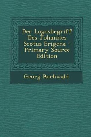 Cover of Der Logosbegriff Des Johannes Scotus Erigena - Primary Source Edition